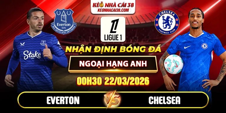 Soi Kèo Everton Vs Chelsea 00h30 22/03 Ngoại Hạng Anh
